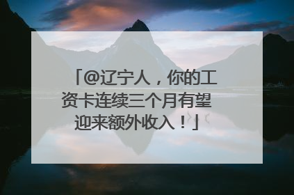 @辽宁人，你的工资卡连续三个月有望迎来额外收入！