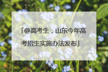 @高考生，山东今年高考招生实施办法发布