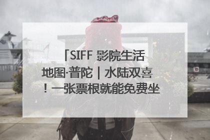 SIFF 影院生活地图·普陀｜水陆双喜！一张票根就能免费坐苏州河游船～